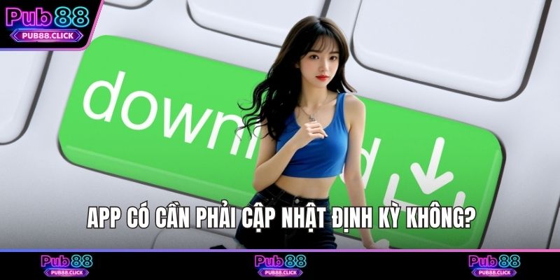 App có cần phải cập nhật định kỳ không?