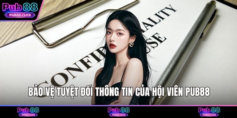 Bảo vệ tuyệt đối thông tin của hội viên Pub88
