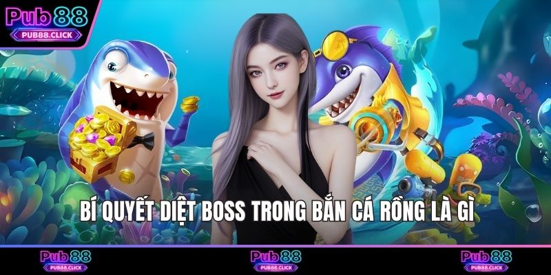Bí quyết diệt boss trong bắn cá Rồng là gì