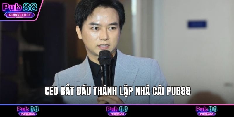 CEO bắt đầu thành lập nhà cái Pub88