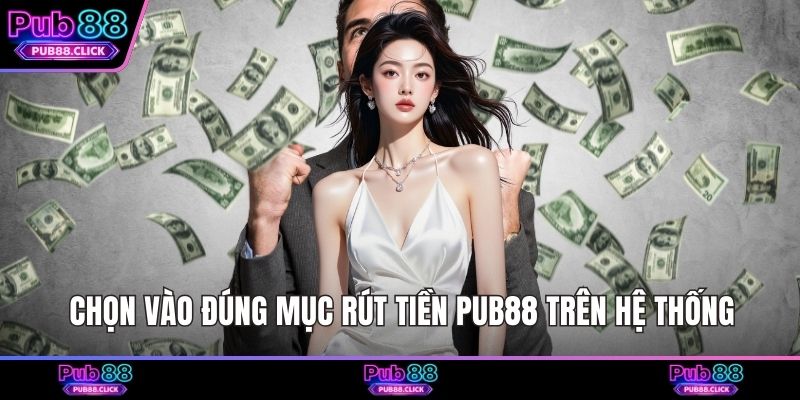 Chọn vào đúng mục rút tiền Pub88 trên hệ thống