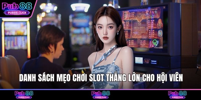 Danh sách mẹo chơi slot thắng lớn cho hội viên