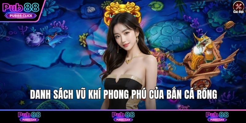 Danh sách vũ khí phong phú của bắn cá Rồng
