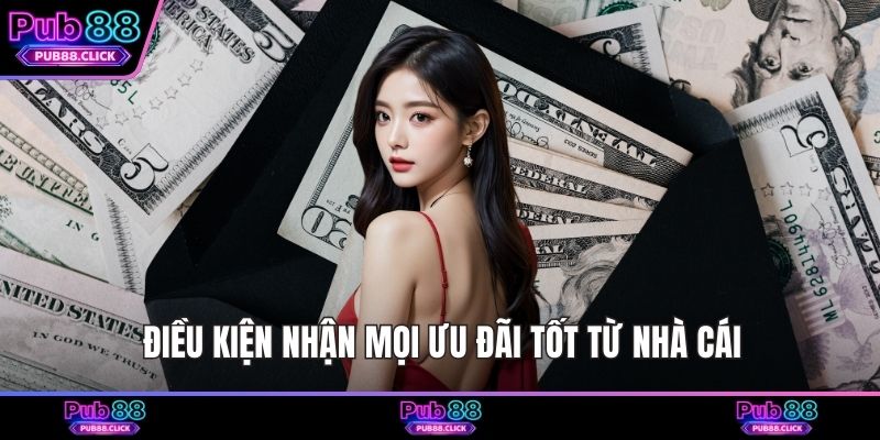 Điều kiện nhận mọi ưu đãi tốt từ nhà cái