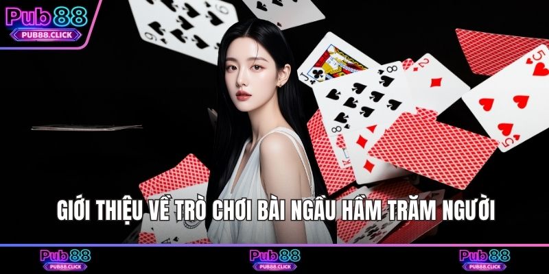 Giới thiệu về trò chơi bài ngầu hầm trăm người