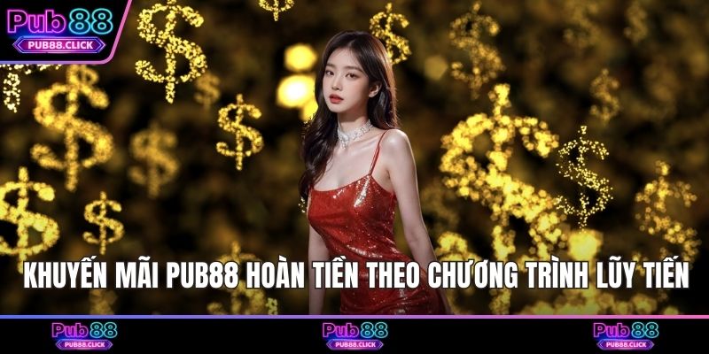 Khuyến mãi Pub88 hoàn tiền theo chương trình lũy tiến