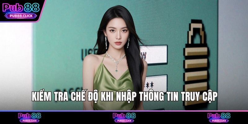 Kiểm tra chế độ khi nhập thông tin truy cập
