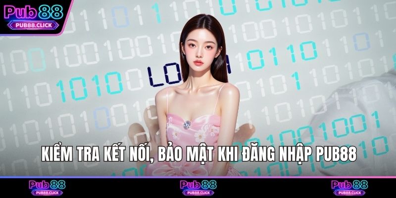 Kiểm tra kết nối, bảo mật khi đăng nhập Pub88