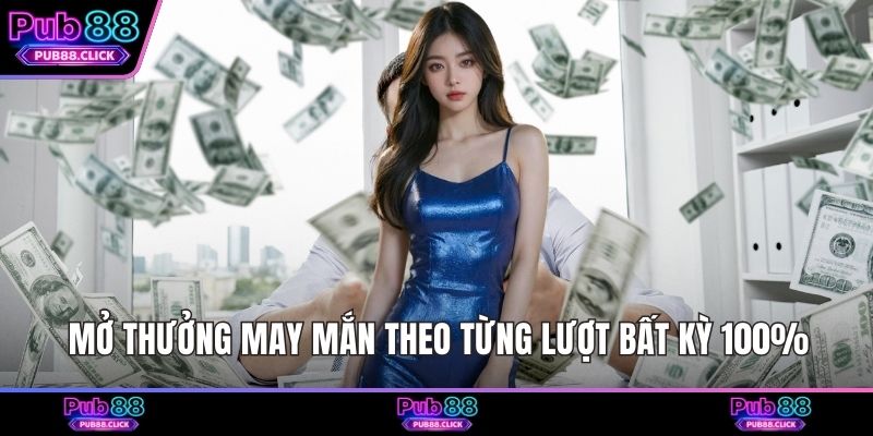 Mở thưởng may mắn theo từng lượt bất kỳ 100%