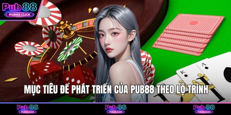 Mục tiêu để phát triển của Pub88 theo lộ trình