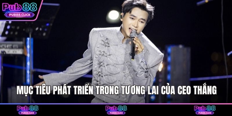 Mục tiêu phát triển trong tương lai của CEO Thắng