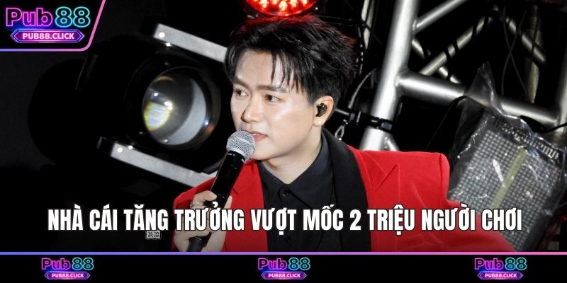 Nhà cái tăng trưởng vượt mốc 2 triệu người chơi