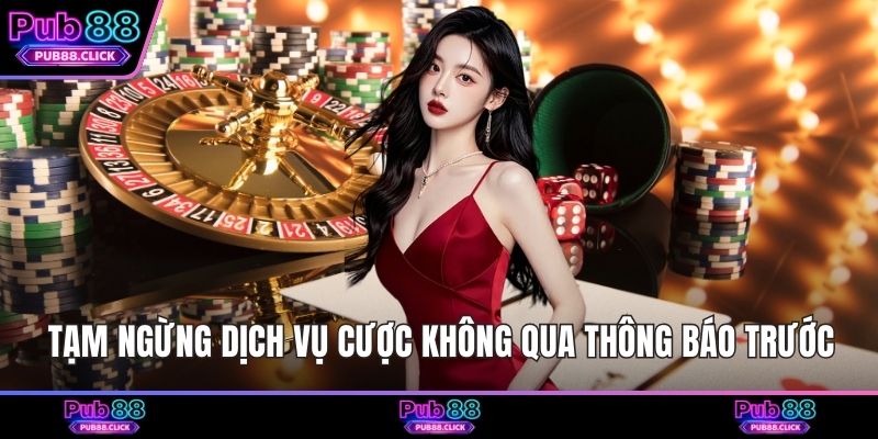 Tạm ngừng dịch vụ cược không qua thông báo trước