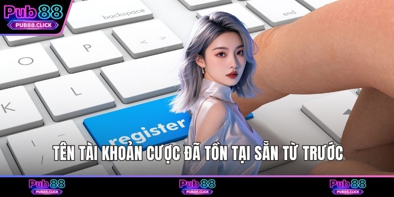 Tên tài khoản cược đã tồn tại sẵn từ trước
