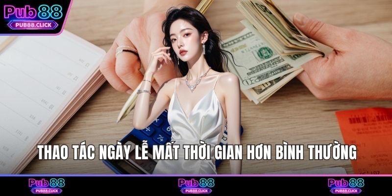 Thao tác ngày lễ mất thời gian hơn bình thường