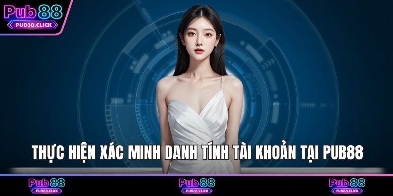 Thực hiện xác minh danh tính tài khoản tại Pub88