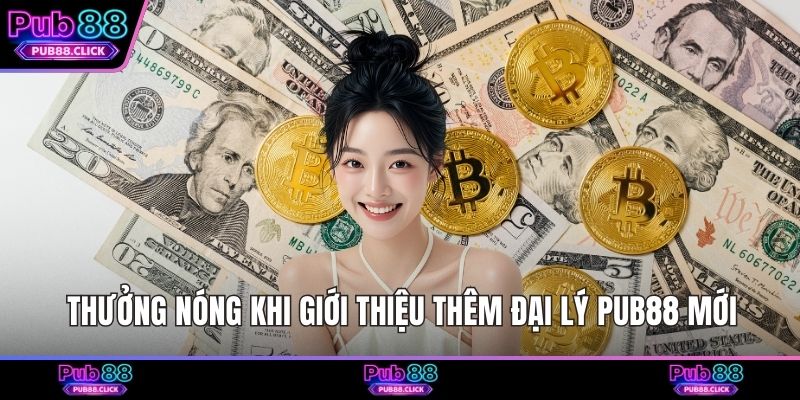 Thưởng nóng khi giới thiệu thêm đại lý Pub88 mới
