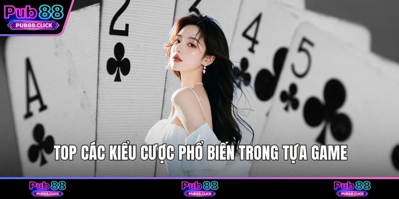 Top các kiểu cược phổ biến trong tựa game
