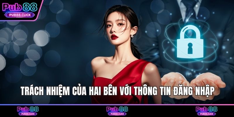 Trách nhiệm của hai bên với thông tin đăng nhập