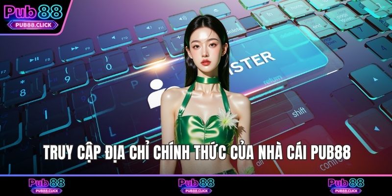 Truy cập địa chỉ chính thức của nhà cái Pub88
