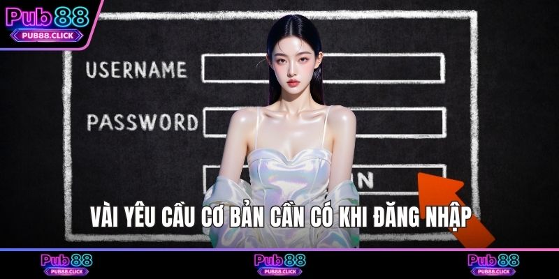 Vài yêu cầu cơ bản cần có khi đăng nhập
