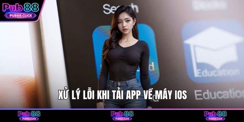 Xử lý lỗi khi tải app về máy iOS